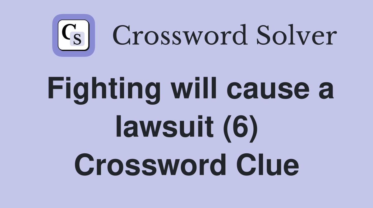 Fighting will cause a lawsuit (6) Crossword Clue