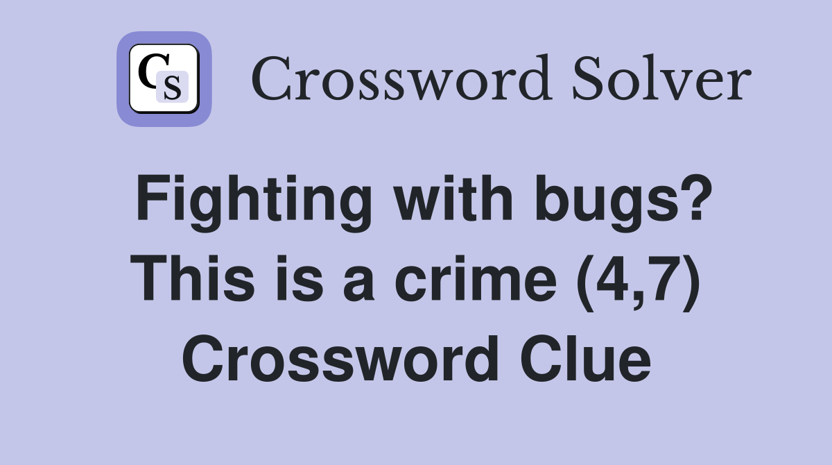 Fighting with bugs? This is a crime (4,7) Crossword Clue