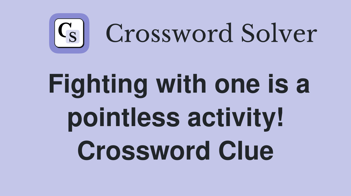 Fighting with one is a pointless activity! Crossword Clue