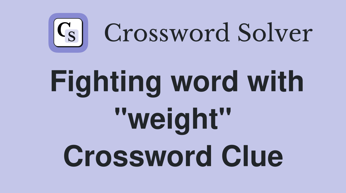 Fighting word with "weight" Crossword Clue