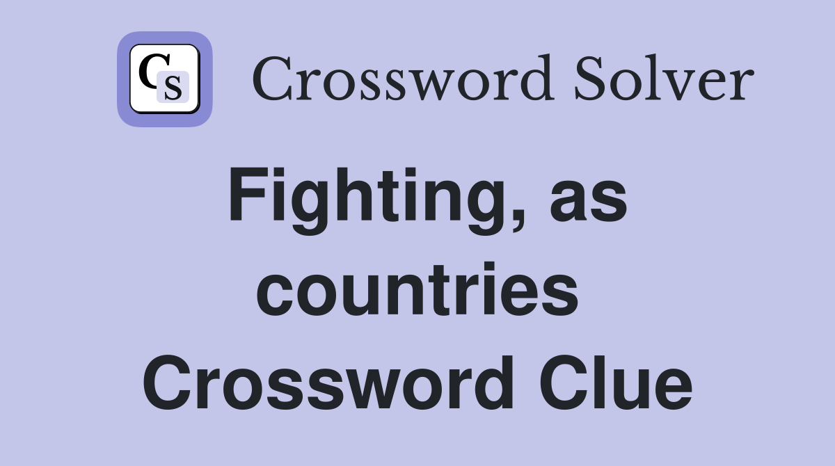 Fighting, as countries Crossword Clue