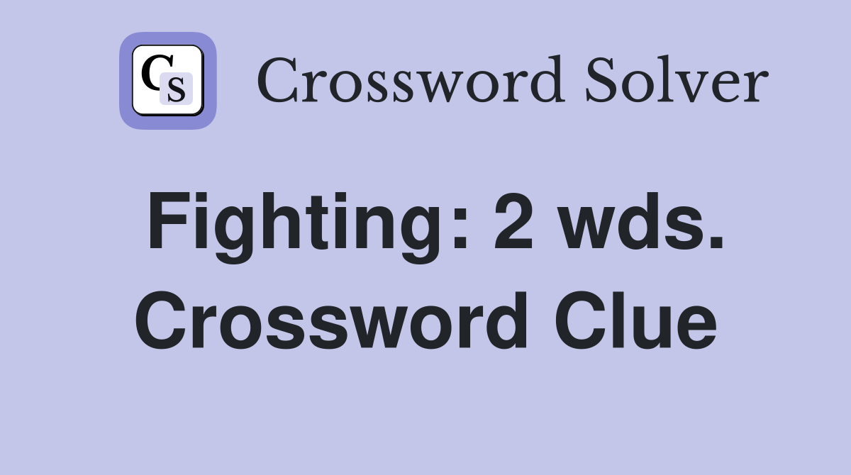 Fighting: 2 wds. Crossword Clue