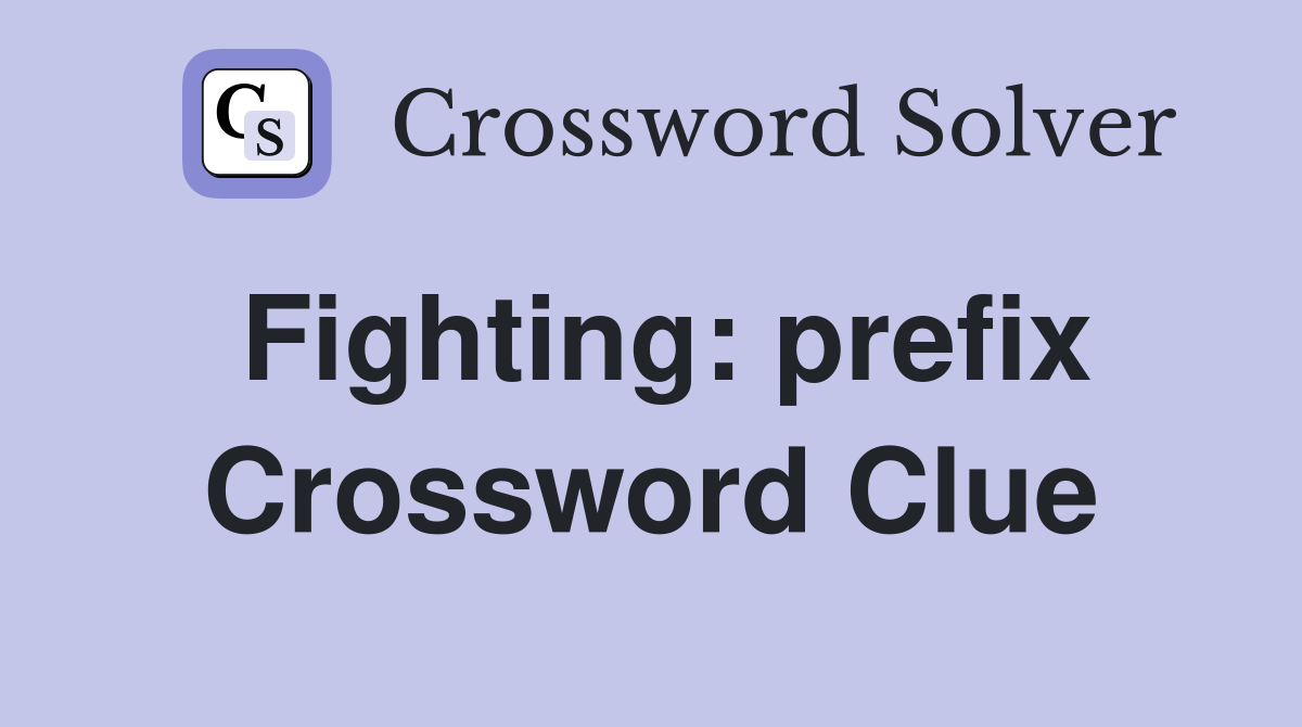 Fighting: prefix Crossword Clue