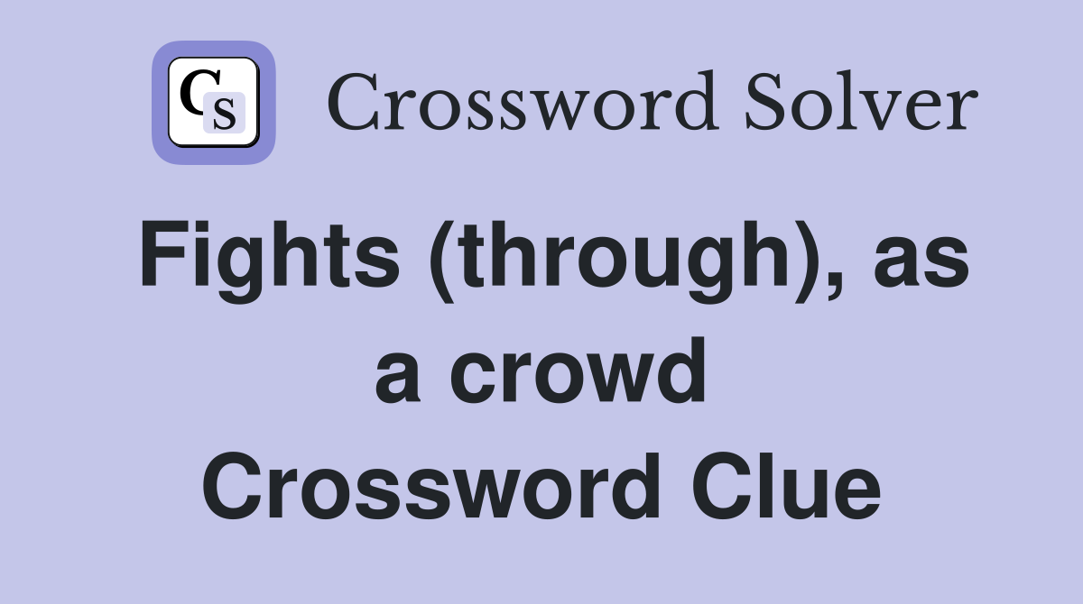 Fights (through), as a crowd Crossword Clue