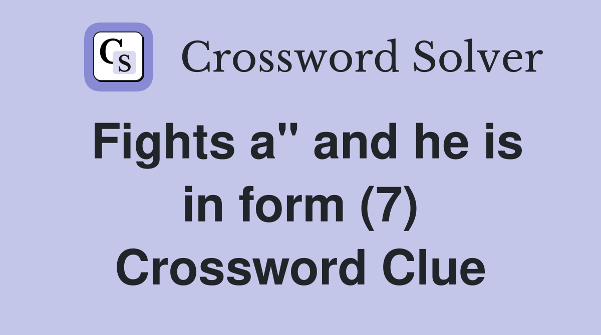 Fights a" and he is in form (7) Crossword Clue