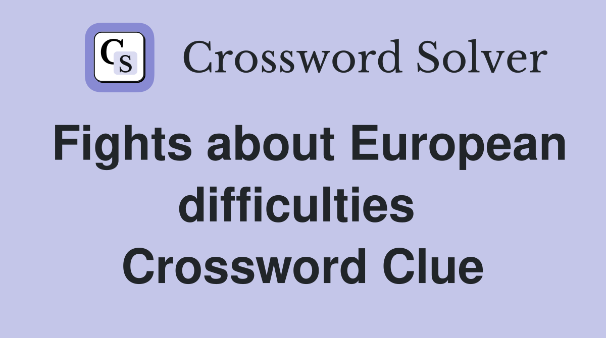 Fights about European difficulties  Crossword Clue