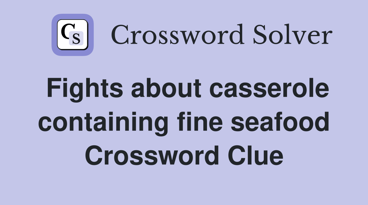 Fights about casserole containing fine seafood Crossword Clue