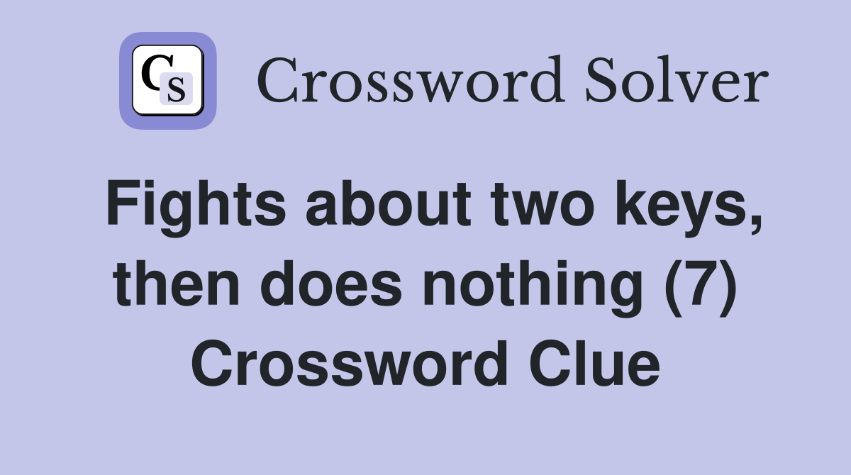 Fights about two keys, then does nothing (7) Crossword Clue