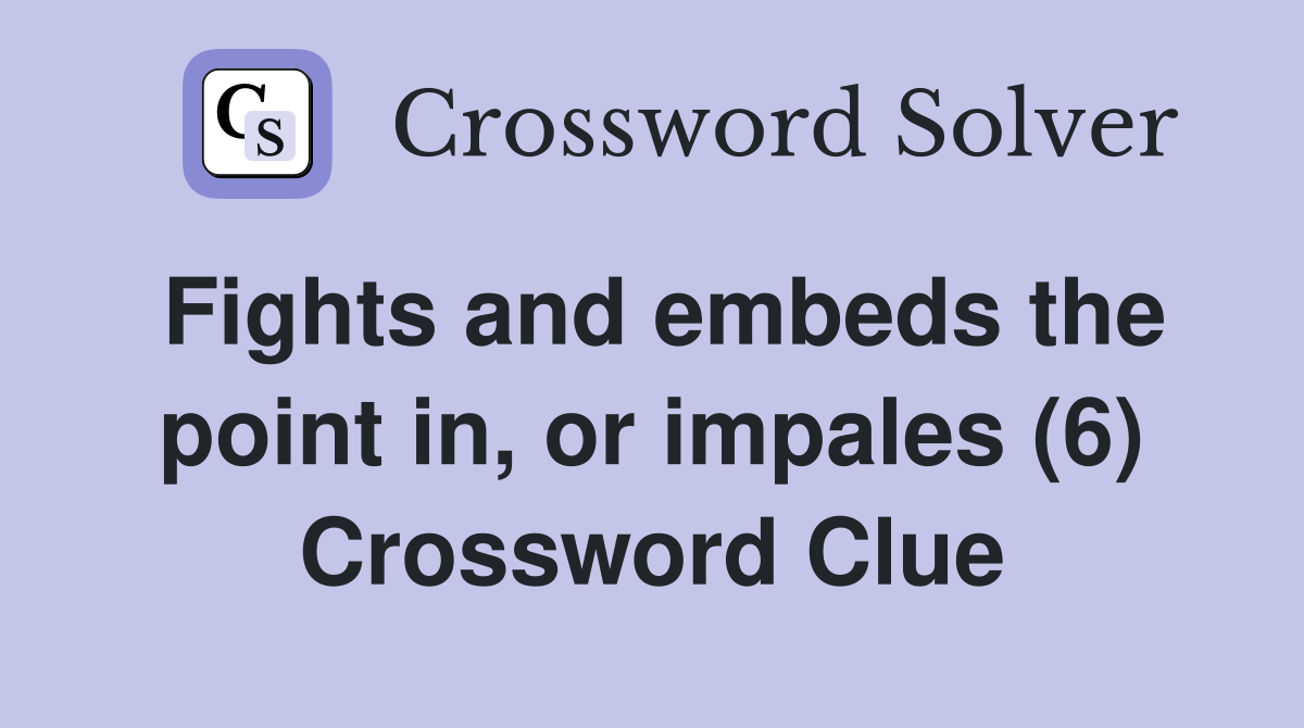 Fights and embeds the point in, or impales (6) Crossword Clue