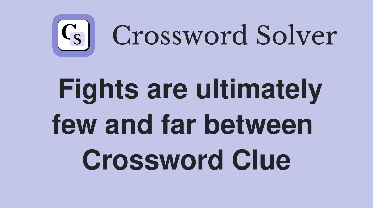 Fights are ultimately few and far between  Crossword Clue