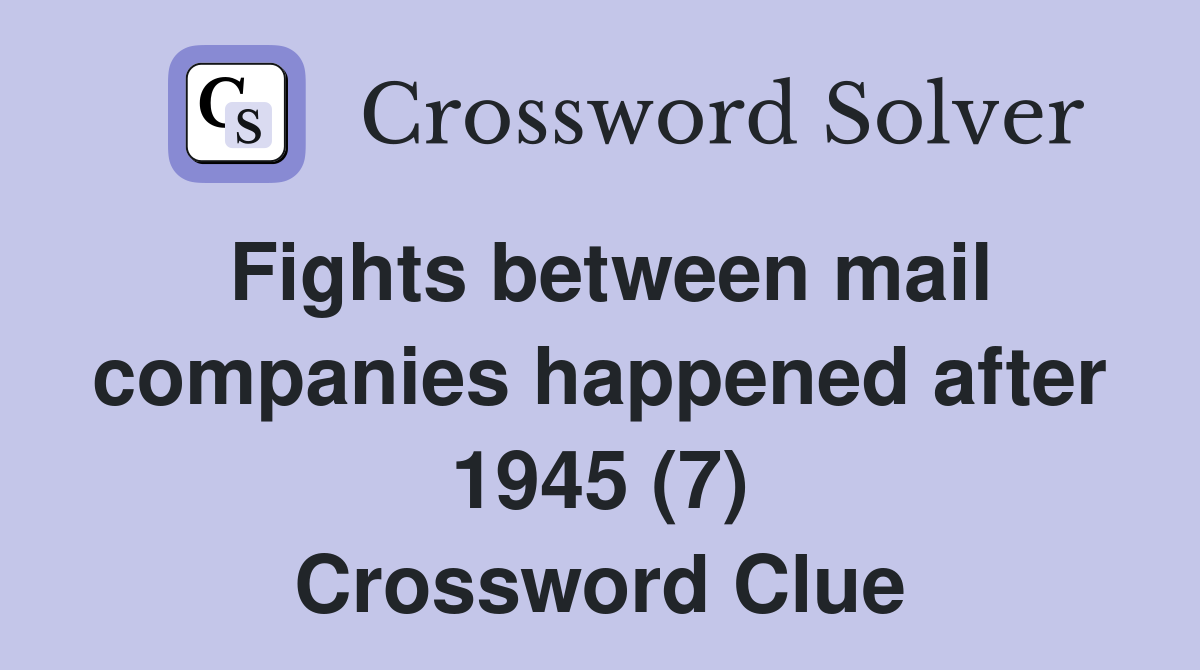 Fights between mail companies happened after 1945 (7) Crossword Clue
