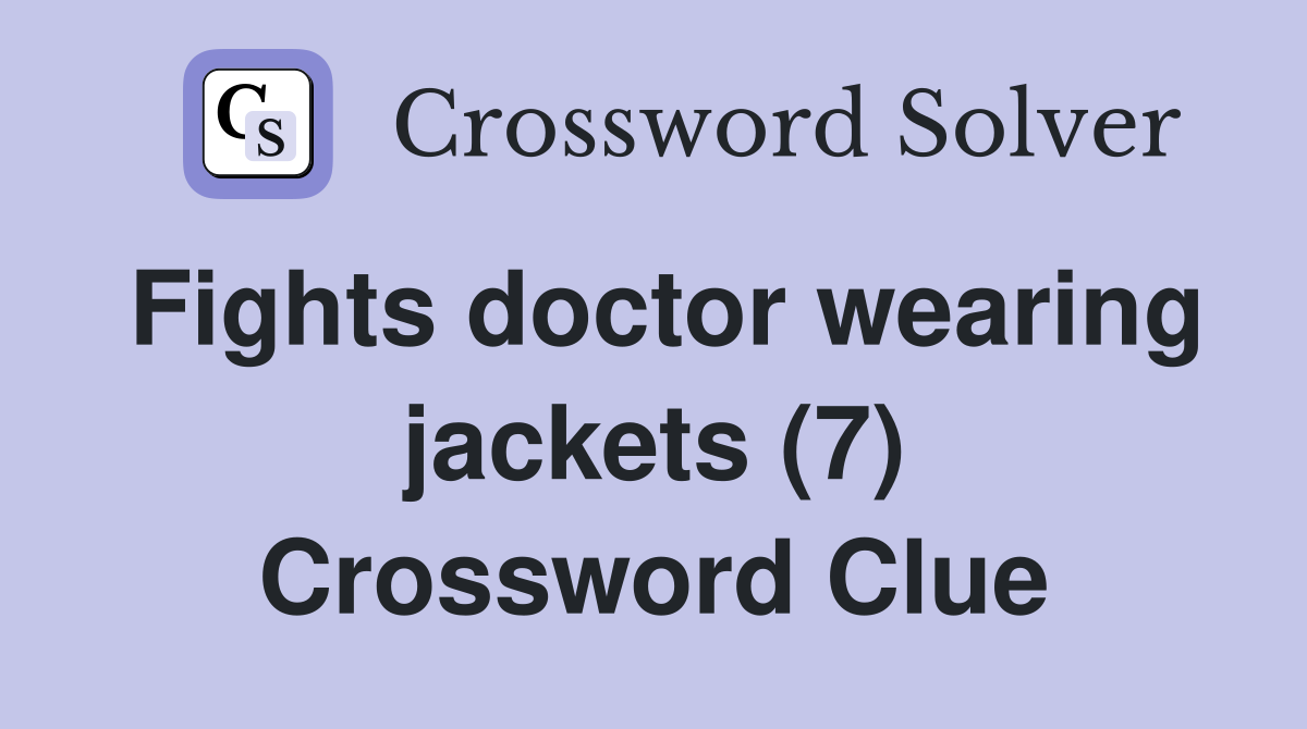 Fights doctor wearing jackets (7) Crossword Clue