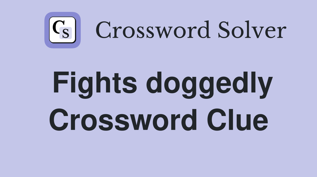 Fights doggedly Crossword Clue