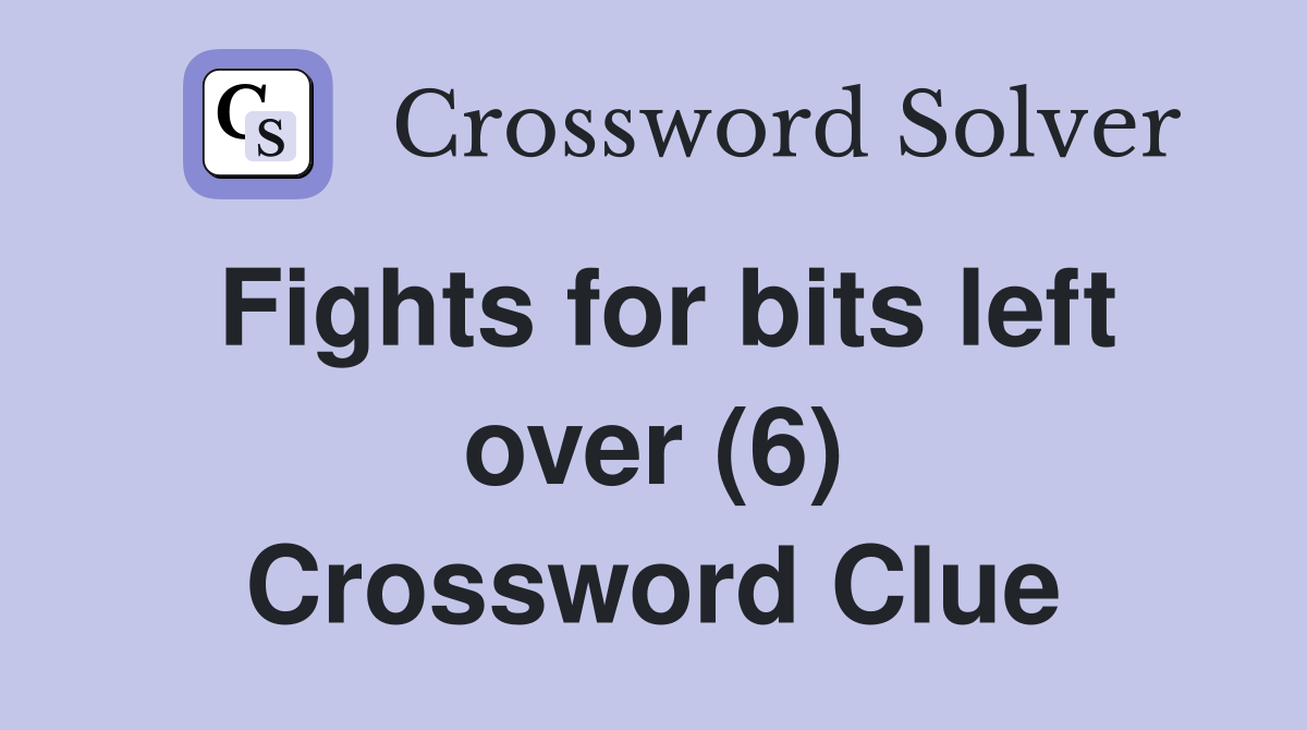 Fights for bits left over (6) Crossword Clue