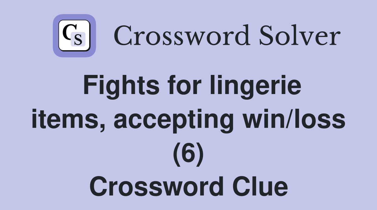 Fights for lingerie items, accepting win/loss (6) Crossword Clue