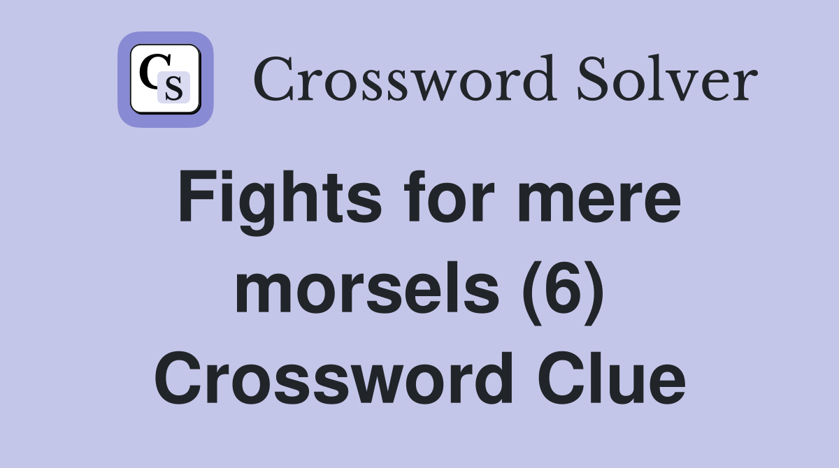 Fights for mere morsels (6) Crossword Clue