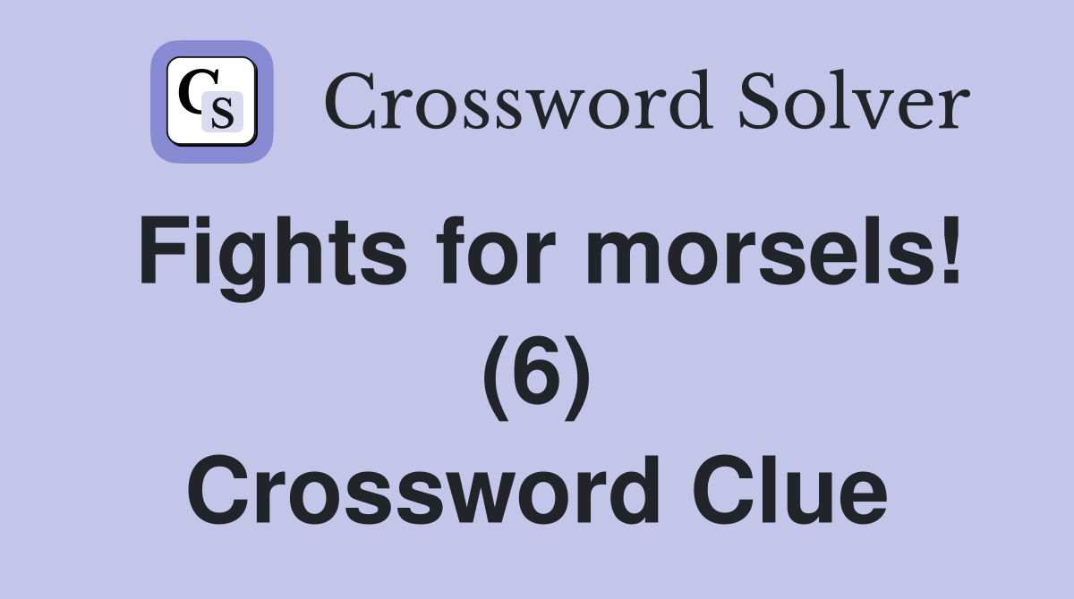 Fights for morsels! (6) Crossword Clue