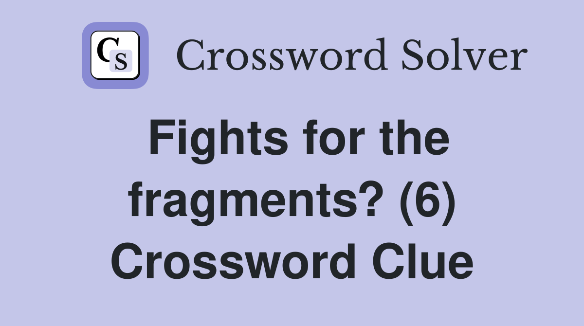 Fights for the fragments? (6) Crossword Clue