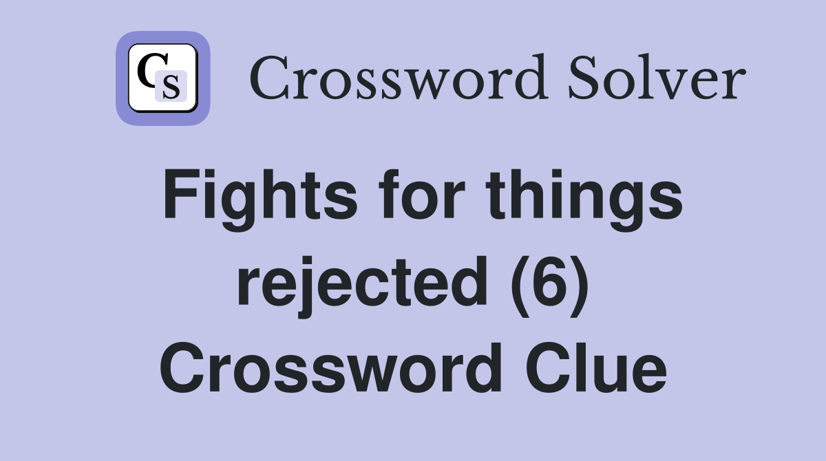 Fights for things rejected (6) Crossword Clue