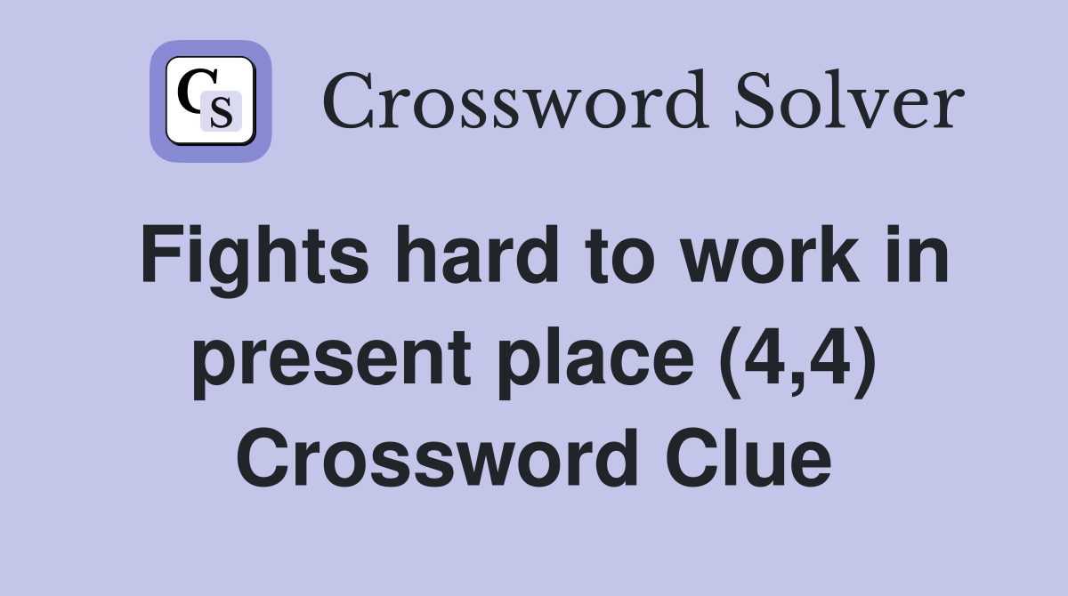 Fights hard to work in present place (4,4) Crossword Clue