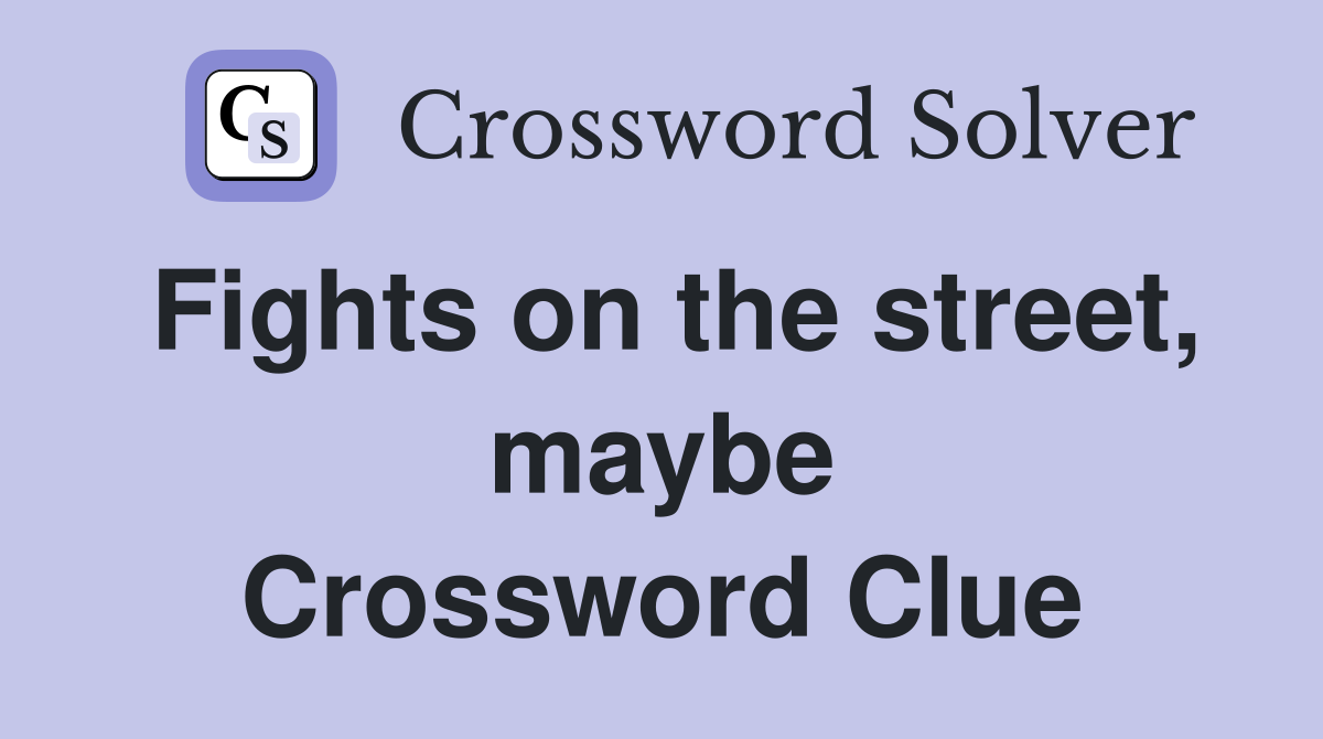 Fights on the street, maybe Crossword Clue