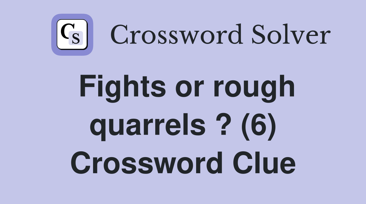 Fights or rough quarrels ? (6) Crossword Clue