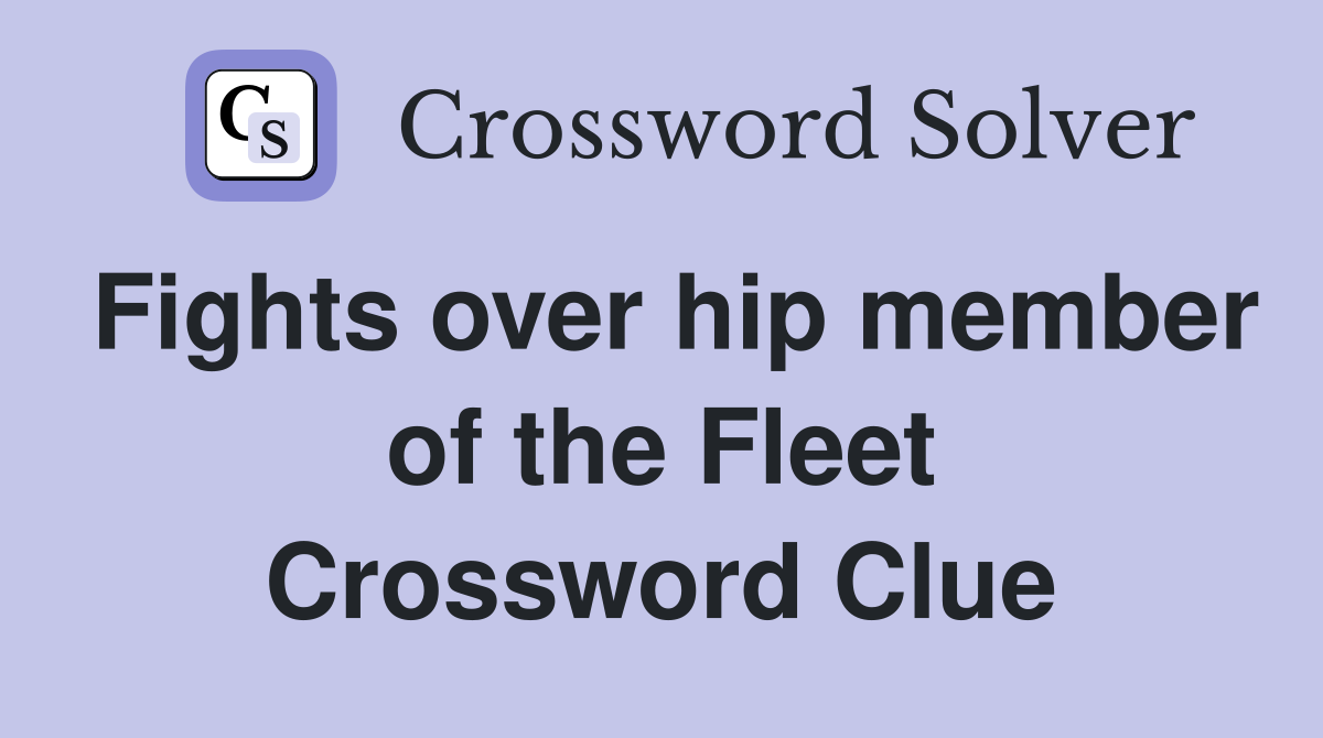 Fights over hip member of the Fleet Crossword Clue