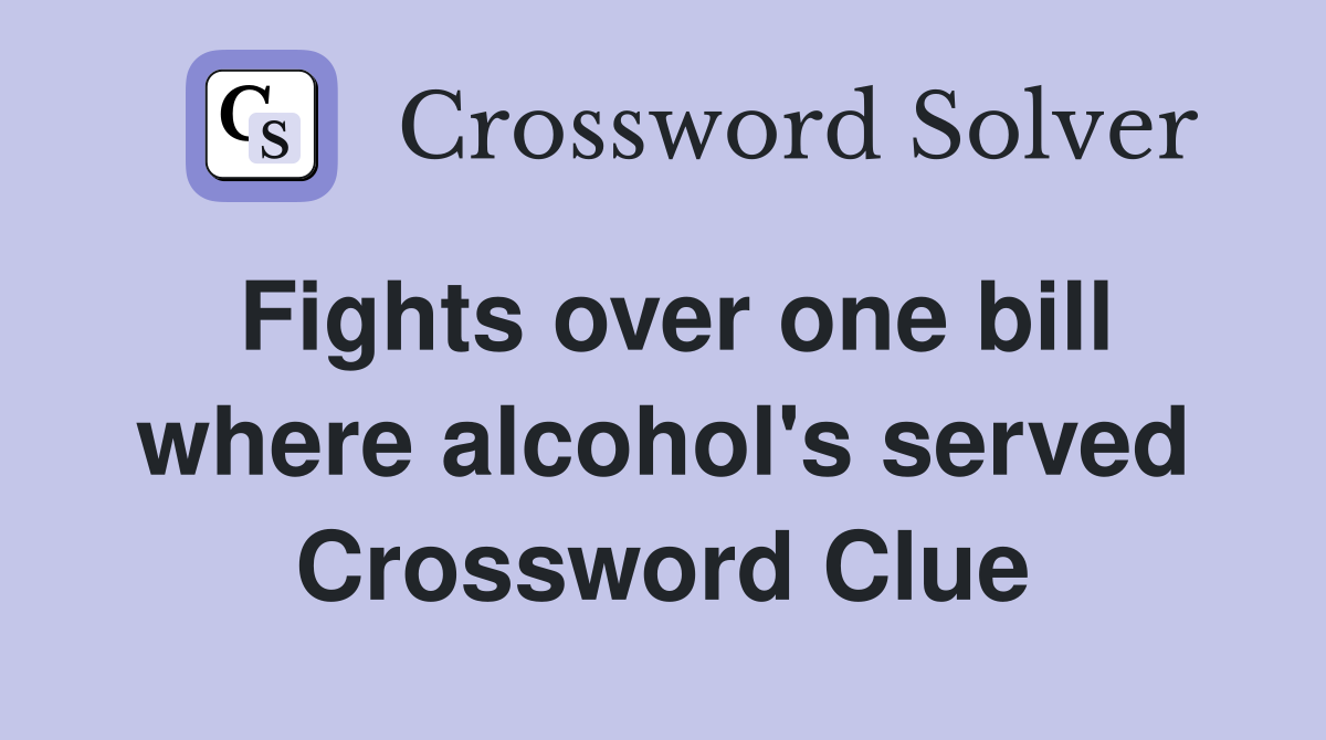 Fights over one bill where alcohol's served Crossword Clue