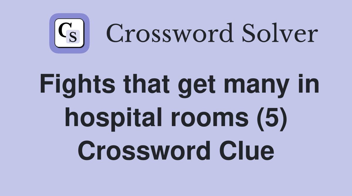 Fights that get many in hospital rooms (5) Crossword Clue