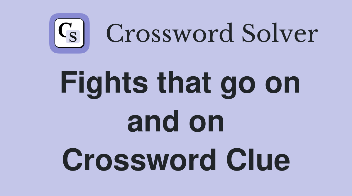 Fights that go on and on Crossword Clue