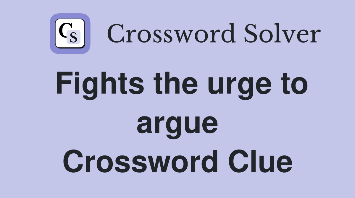 Fights the urge to argue Crossword Clue