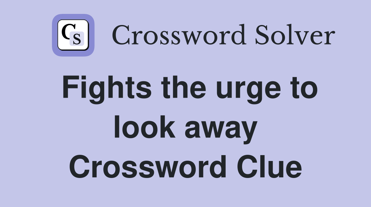 Fights the urge to look away Crossword Clue