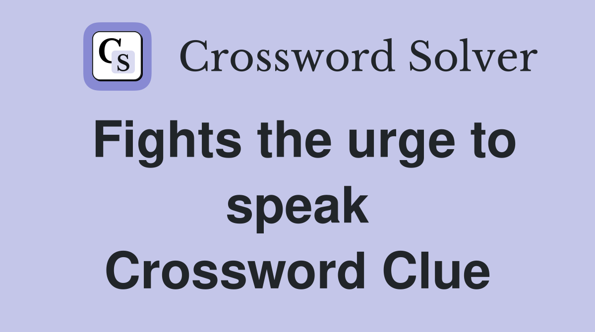 Fights the urge to speak Crossword Clue