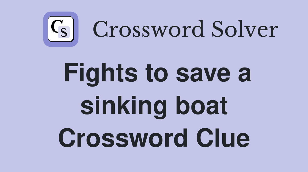Fights to save a sinking boat Crossword Clue
