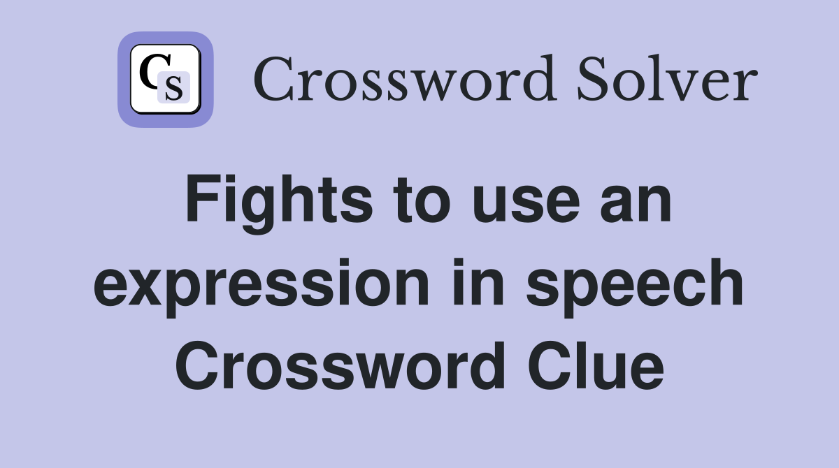Fights to use an expression in speech Crossword Clue