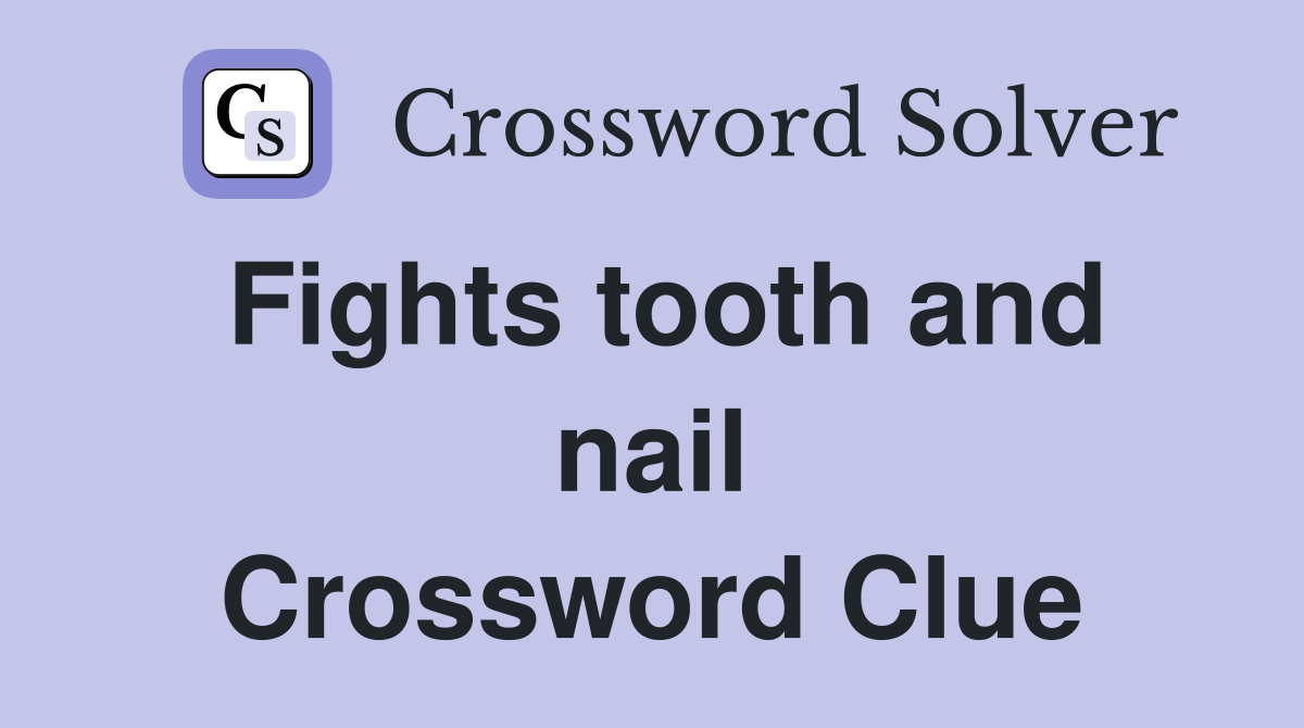 Fights tooth and nail Crossword Clue