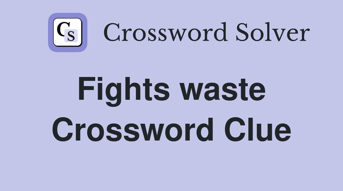 Fights waste  Crossword Clue