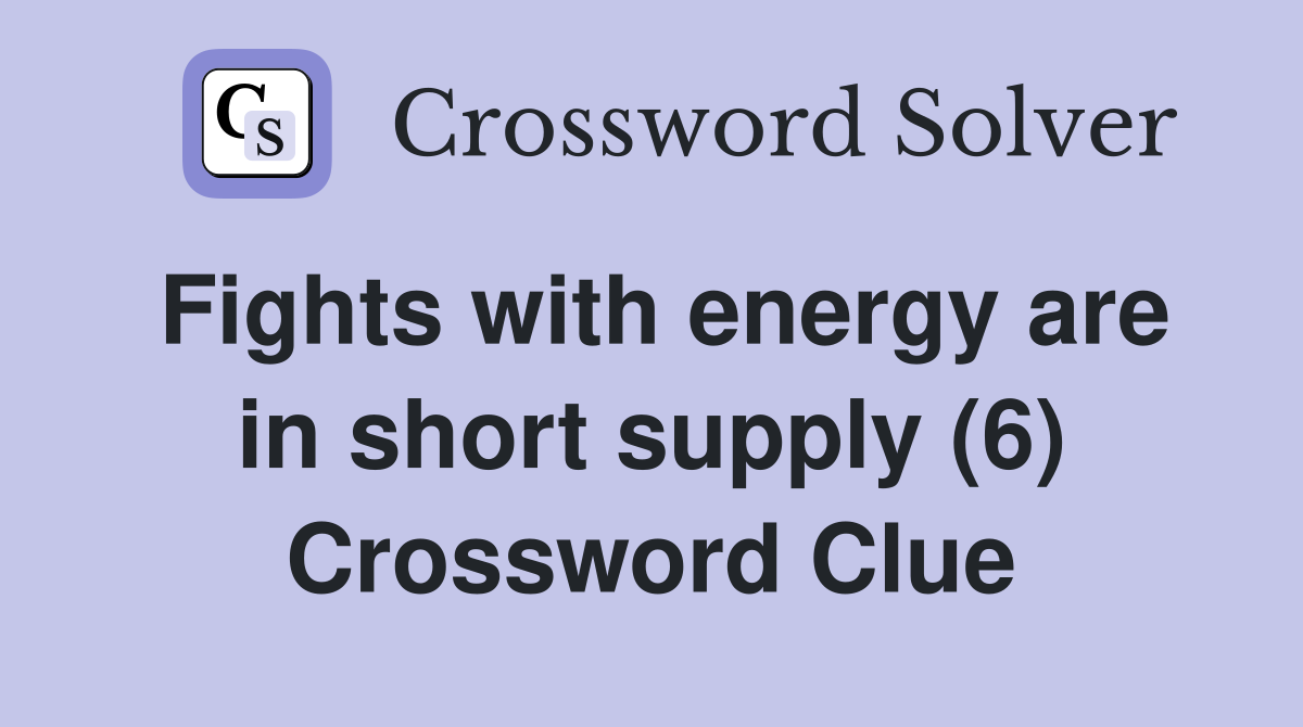 Fights with energy are in short supply (6) Crossword Clue