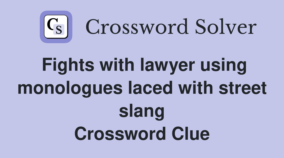 Fights with lawyer using monologues laced with street slang Crossword Clue