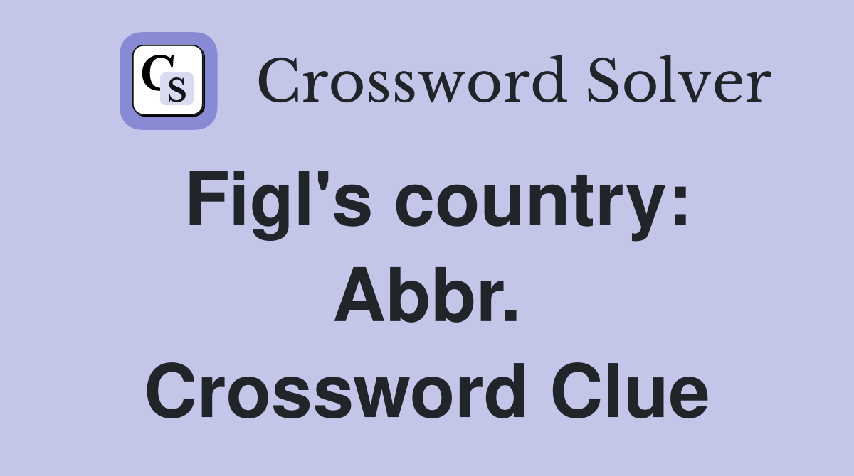 Figl's country: Abbr. Crossword Clue