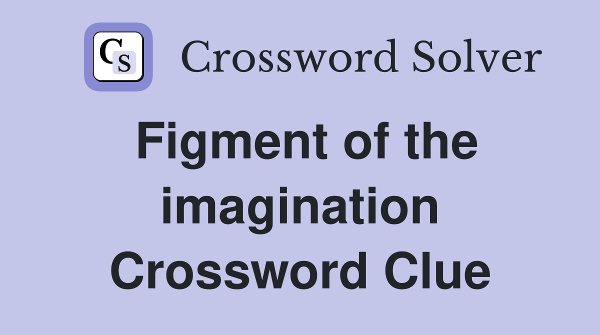 Figment of the imagination Crossword Clue