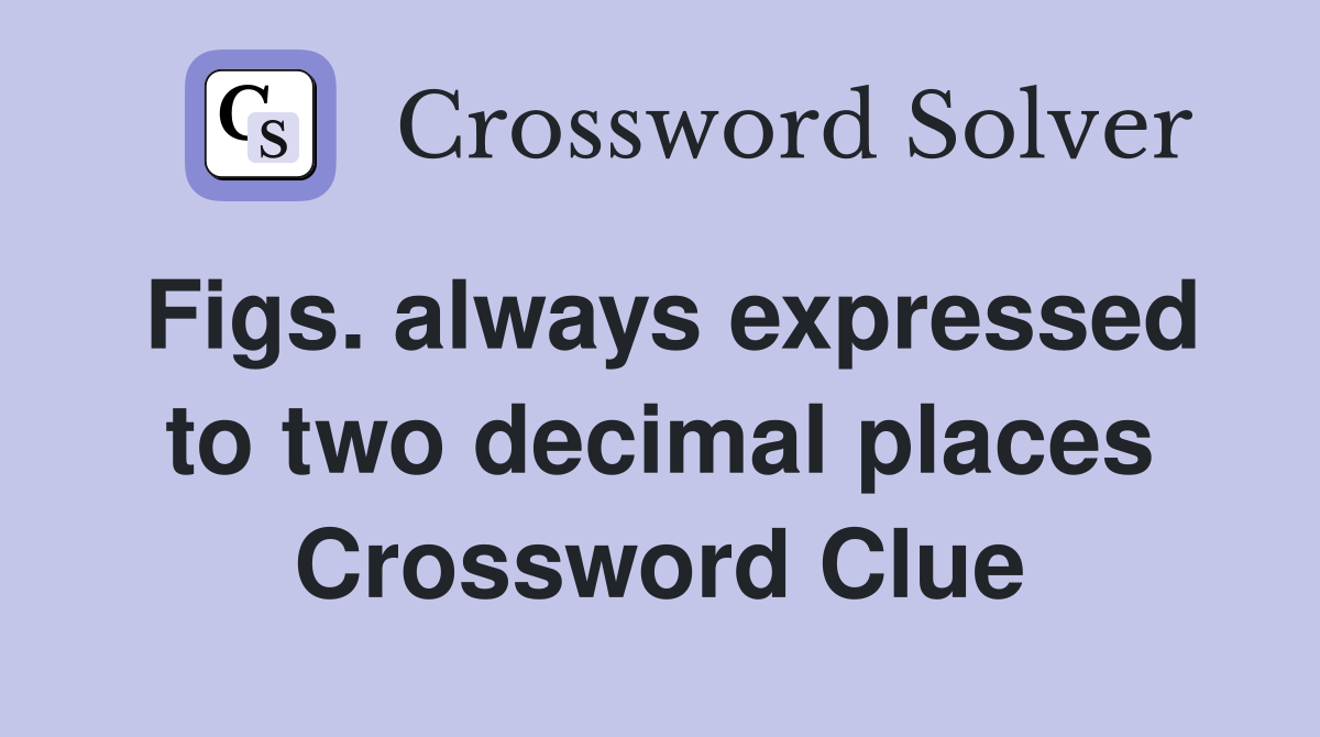 Figs. always expressed to two decimal places Crossword Clue