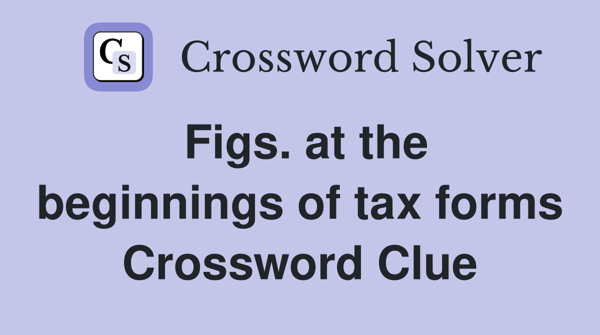Figs. at the beginnings of tax forms Crossword Clue