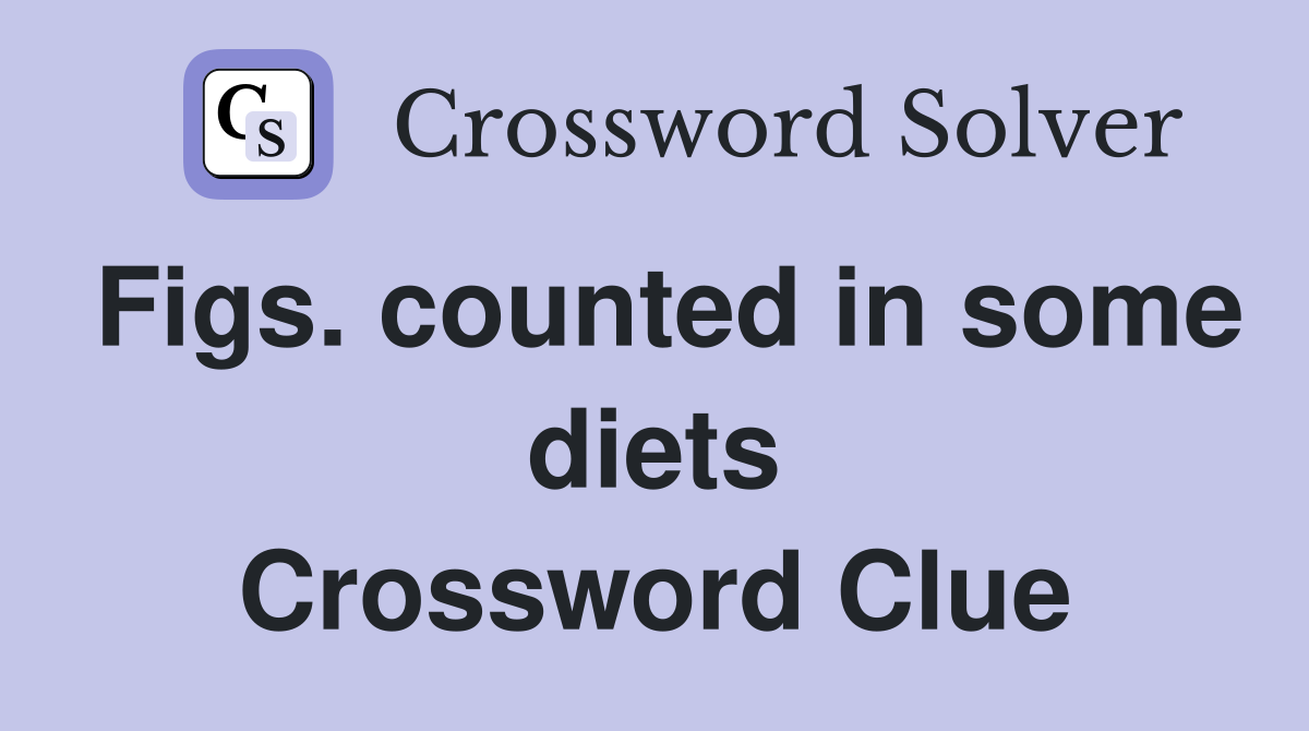 Figs. counted in some diets Crossword Clue