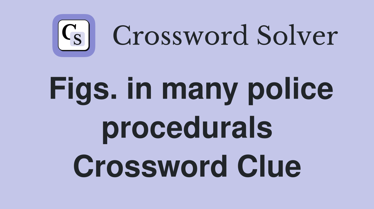 Figs. in many police procedurals Crossword Clue