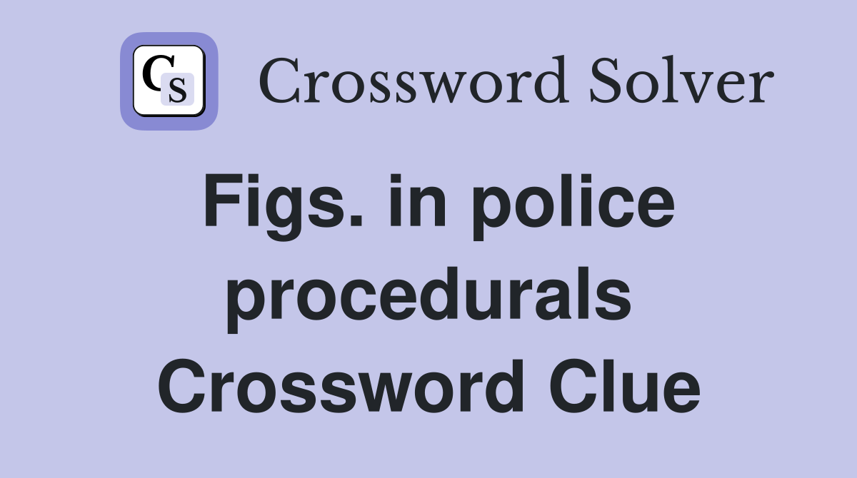 Figs. in police procedurals Crossword Clue