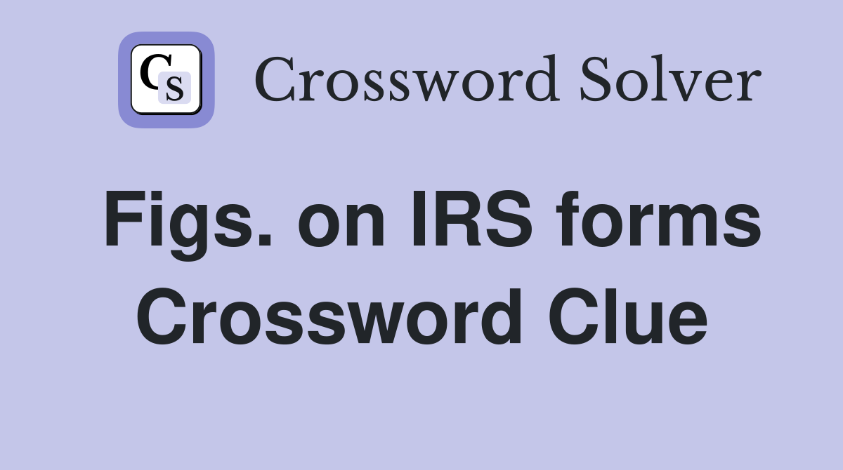 Figs. on IRS forms Crossword Clue