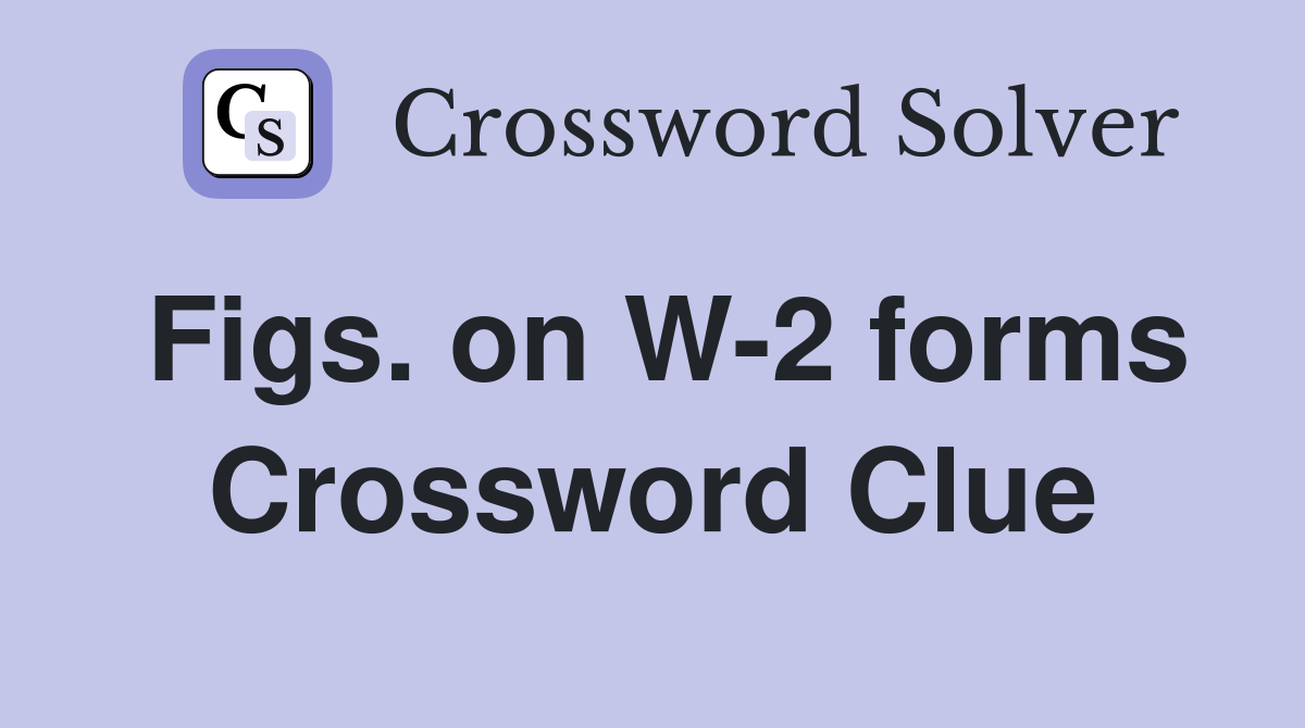 Figs. on W-2 forms Crossword Clue