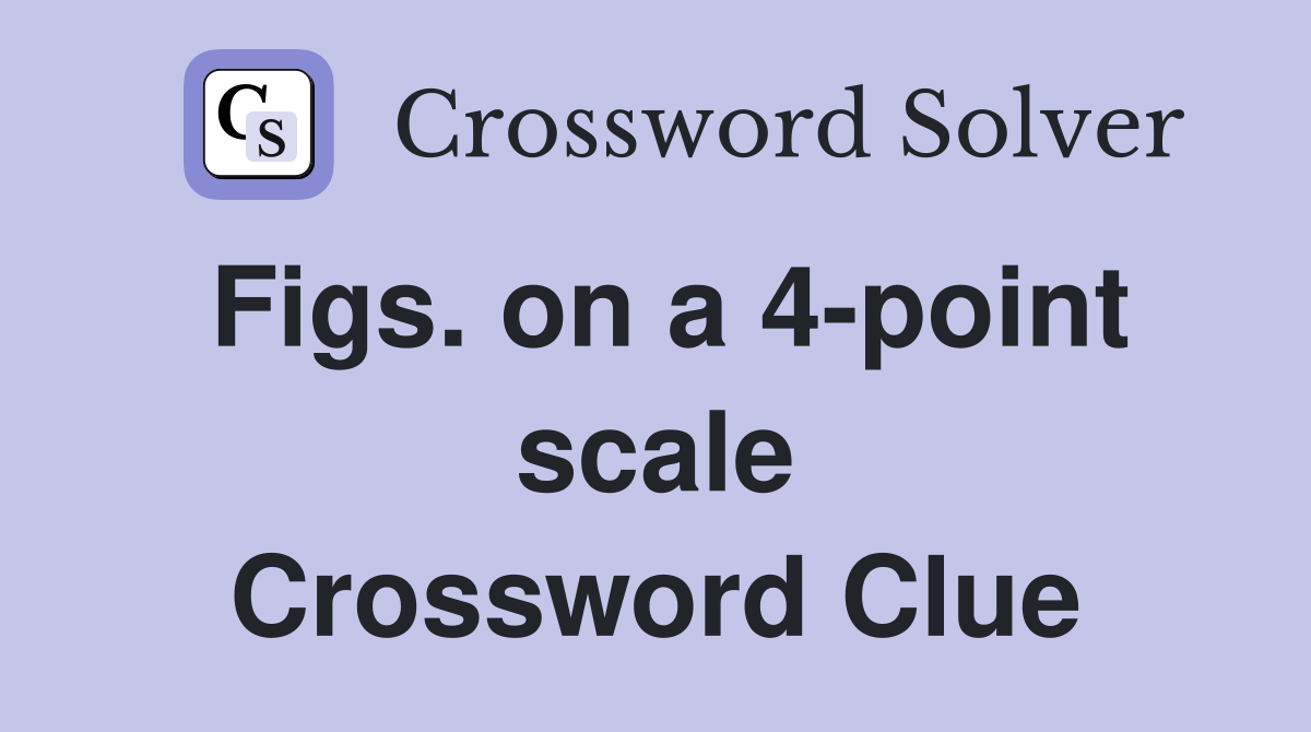 Figs. on a 4-point scale Crossword Clue