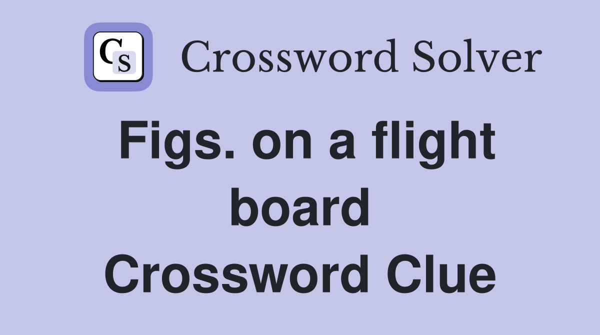 Figs. on a flight board Crossword Clue
